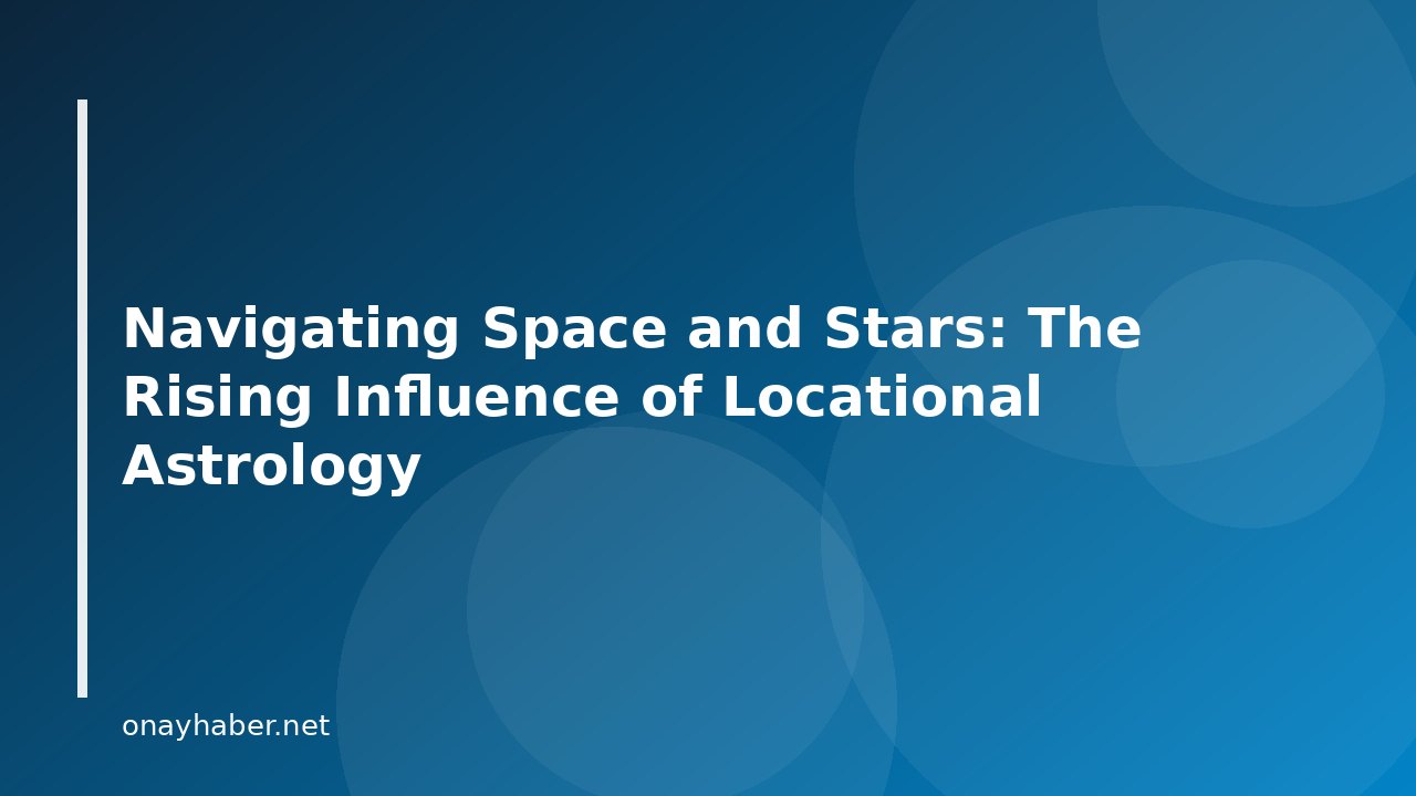 Navigating Space and Stars: The Rising Influence of Locational Astrology