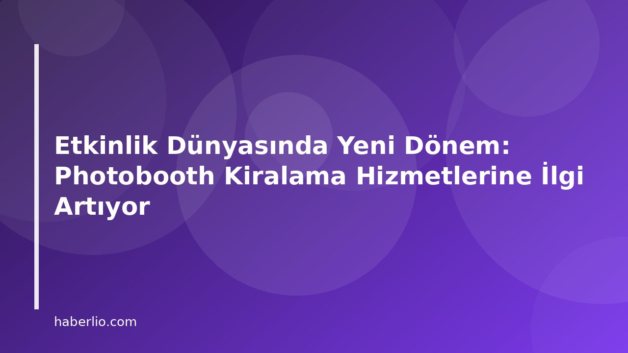 Etkinlik Dünyasında Yeni Dönem: Photobooth Kiralama Hizmetlerine İlgi Artıyor
