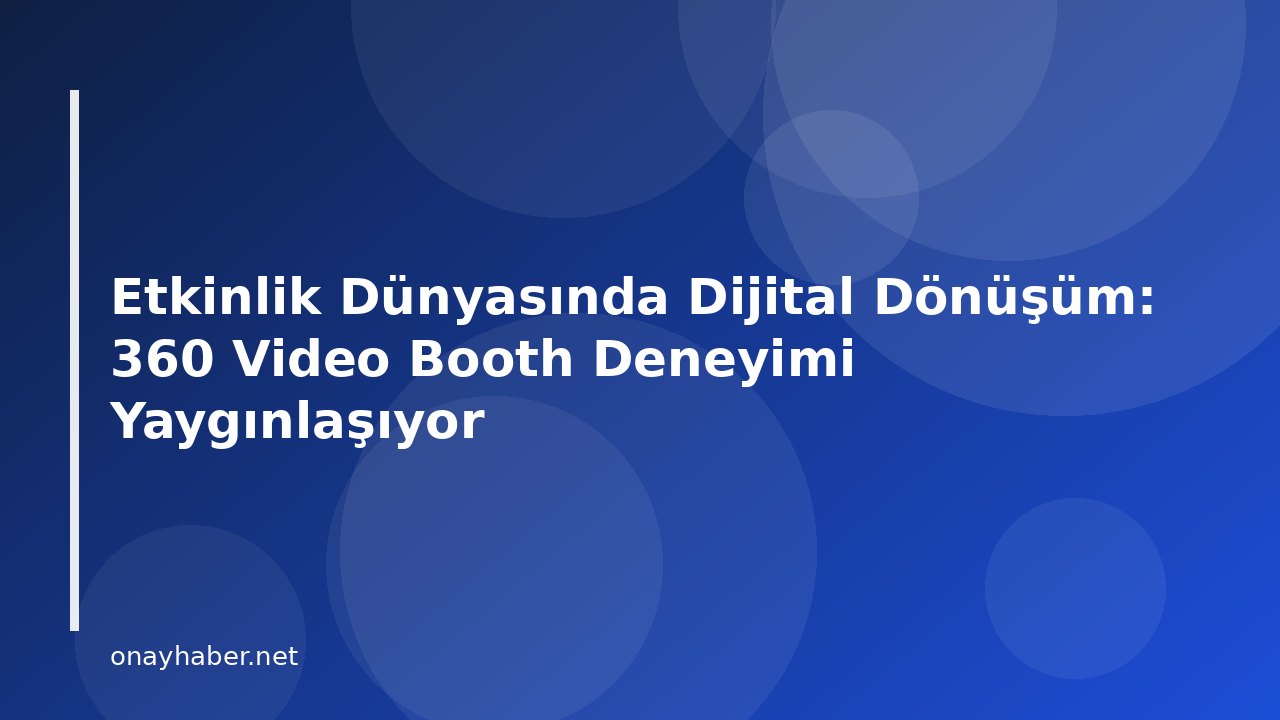 Etkinlik Dünyasında Dijital Dönüşüm: 360 Video Booth Deneyimi Yaygınlaşıyor