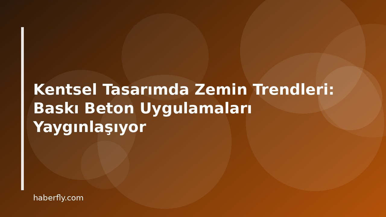 Kentsel Tasarımda Zemin Trendleri: Baskı Beton Uygulamaları Yaygınlaşıyor