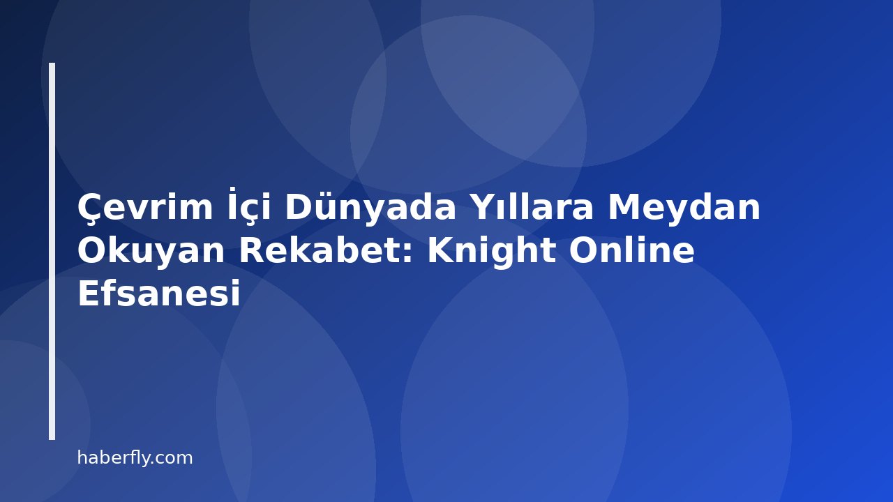 Çevrim İçi Dünyada Yıllara Meydan Okuyan Rekabet: Knight Online Efsanesi