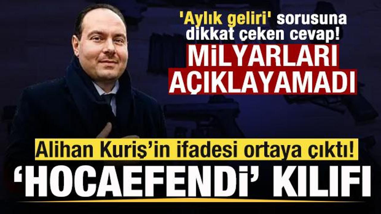 Alihan Kuriş'in ifadesi ortaya çıktı: 'Hocaefendi' kılıfı, 'ayakkabıdan tanırım' savunması ve 'miras' iddiası