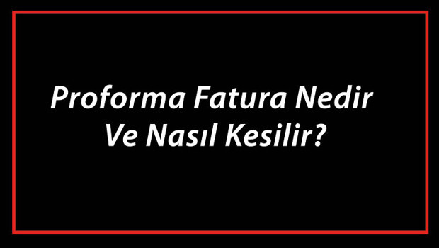 Proforma Fatura Nedir? İş Dünyasının Bilmesi Gereken Tüm Detaylar