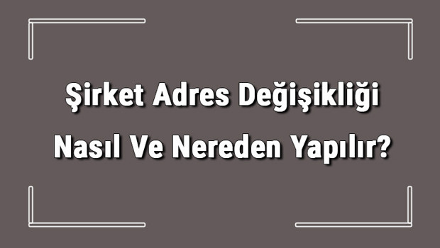 Şirket Adres Değişikliği Sürecinde Bilinmesi Gerekenler: Başvuru Yolları ve Gerekli Belgeler