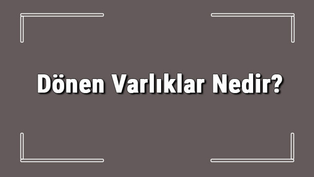Bilanço Analizinin Temel Taşı: Dönen Varlıklar ve İşletme Finansına Etkileri