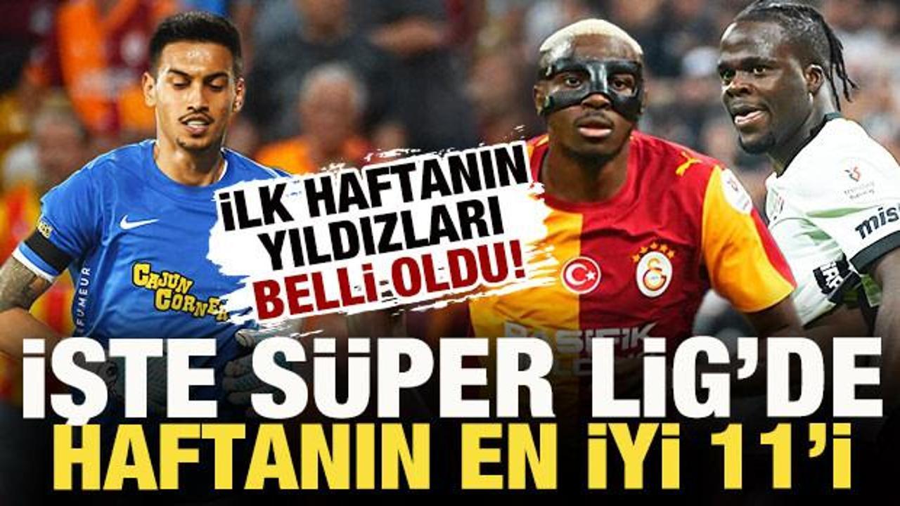 Süper Lig'in açılış haftasında parlayan yıldızlar: Haftanın en iyi 11'i açıklandı