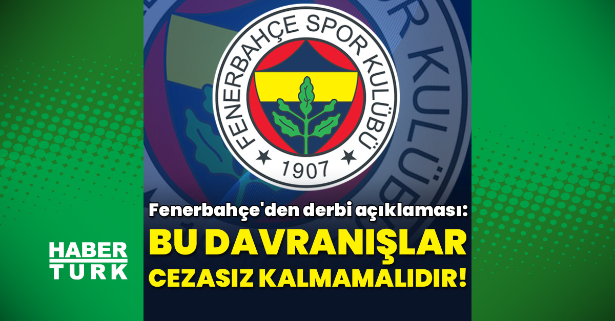 Fenerbahçe'den derbi açıklaması: Bu davranışlar cezasız kalmamalıdır!